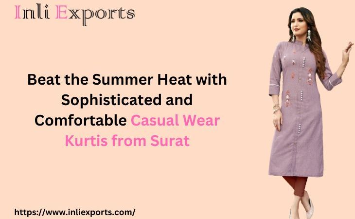 Beat the Summer Heat with Sophisticated and Comfortable Casual Wear Kurtis from Surat
